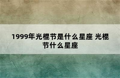 1999年光棍节是什么星座 光棍节什么星座